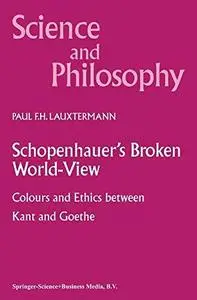 Schopenhauer’s Broken World-View: Colours and Ethics between Kant and Goethe