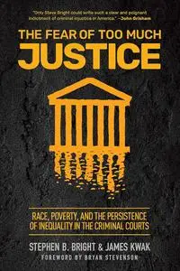 The Fear of Too Much Justice: Race, Poverty, and the Persistence of Inequality in the Criminal Courts