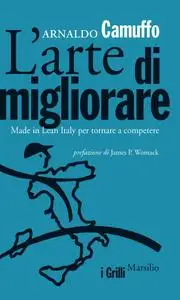 Arnaldo Camuffo - L'arte di migliorare. Made in Lean Italy per tornare a competere