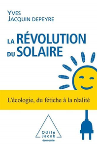 La Révolution du solaire : L'écologie, du fétiche à la réalité - Yves Jacquin Depeyre