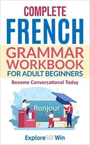 Complete French Grammar Workbook For Adult Beginners