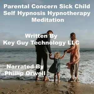 «Parental Concern 4 Sick Child Self Hypnosis Hypnotherapy Meditation» by Key Guy Technology LLC