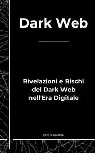 Dark Web Ombre Digitali e Opportunità Nascoste: Rivelazioni e Rischi del Dark Web nell'Era Digitale (Italian Edition)
