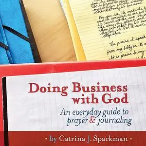 «Doing Business with God: An Everyday Guide to Prayer and Journaling» by Catrina Sparkman