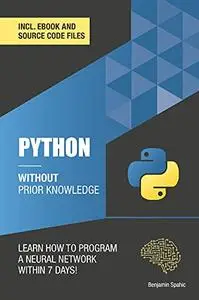 Python 3 Without Prior Knowledge: Learn how to program a neural network within 7 days