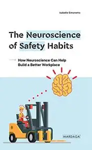 The Neuroscience of Safety Habits: How Neuroscience Can Help Build a Better Workplace