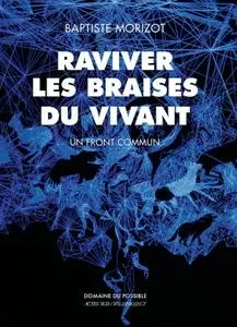 Baptiste Morizot, "Raviver les braises du vivant: Un front commun"