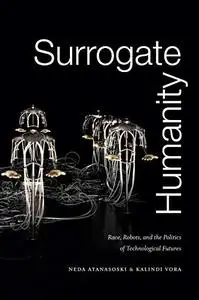 Surrogate Humanity: Race, Robots, and the Politics of Technological Futures