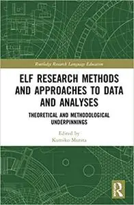 ELF Research Methods and Approaches to Data and Analyses: Theoretical and Methodological Underpinnings