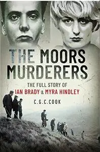 The Moors Murderers: The Full Story of Ian Brady and Myra Hindley