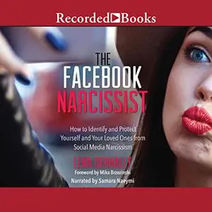 The Facebook Narcissist: How to Identify and Protect Yourself and Your Loved Ones from Social Media Narcissism [Audiobook]