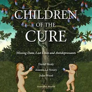 Children of the Cure: Missing Data, Lost Lives and Antidepressants [Audiobook]