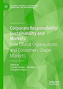 Corporate Responsibility, Sustainability and Markets: How Ethical Organisations and Consumers Shape Markets