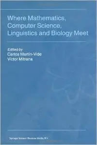 Where Mathematics, Computer Science, Linguistics and Biology Meet: Essays in honour of Gheorghe Paun by Carlos Martín-Vide