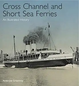 Cross Channel and Short Sea Ferries: An Illustrated History