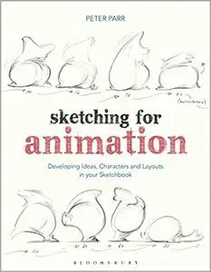 Sketching for Animation: Developing Ideas, Characters and Layouts in Your Sketchbook (repost)