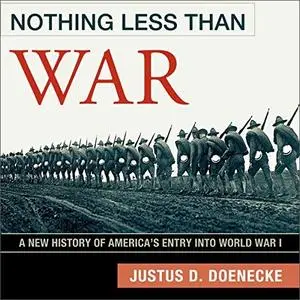Nothing Less Than War: A New History of America's Entry into World War I [Audiobook]