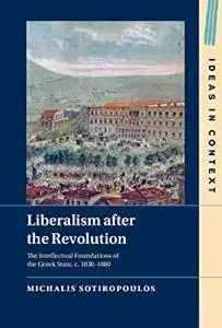 Liberalism after the Revolution: The Intellectual Foundations of the Greek State, c. 1830–1880