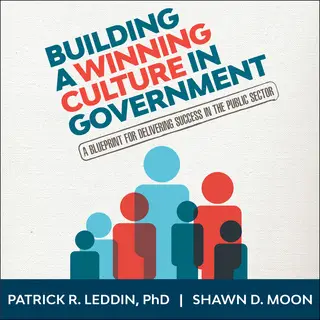 «Building A Winning Culture In Government» by Patrick R. Leddin,Shawn D. Moon