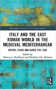 Italy and the East Roman World in the Medieval Mediterranean: Empire, Cities and Elites, 476-1204