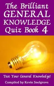 «The Brilliant General Knowledge Quiz Book 4» by Kevin Snelgrove