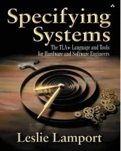 Specifying Systems: The TLA+ Language and Tools for Hardware and Software Engineers [Repost]