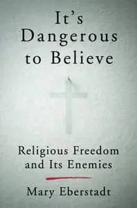 It's Dangerous to Believe: Religious Freedom and Its Enemies (Repost)