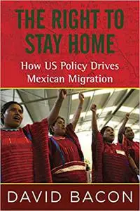 The Right to Stay Home: How US Policy Drives Mexican Migration