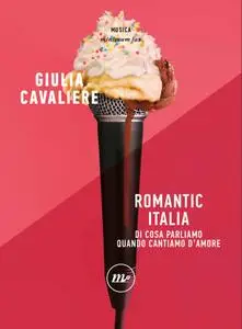 Giulia Cavaliere - Romantic Italia. Di cosa parliamo quando cantiamo d’amore