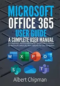 Microsoft Office 365 User Guide: A Complete User Manual for Beginners and Pro with Useful Tips & Tricks