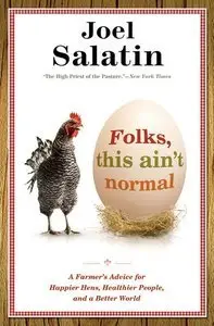Folks, This Ain't Normal: A Farmer's Advice for Happier Hens, Healthier People, and a Better World (Repost)
