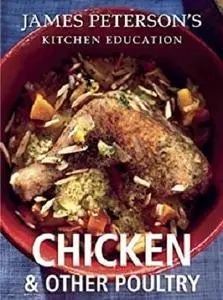 Chicken and Other Poultry: James Peterson's Kitchen Education: Recipes and Techniques from Cooking