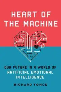 Heart of the Machine: Our Future in a World of Artificial Emotional Intelligence