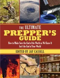 The Ultimate Prepper's Guide: How to Make Sure the End of the World as We Know It Isn't the End of Your World