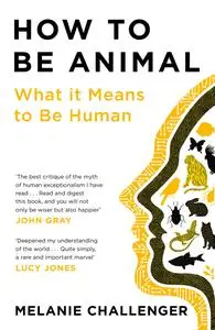 How to Be Animal: A New History of What it Means to Be Human, UK Edition