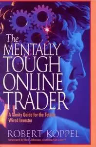 The Mentally Tough Online Trader: A Sanity Guide for the Totally Wired Investor