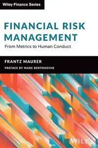 Financial Risk Management: From Metrics to Human Conduct (The Wiley Finance Series)