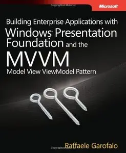 Building Enterprise Applications with Windows Presentation Foundation and the Model View ViewModel (MVVM) Pattern (Repost)