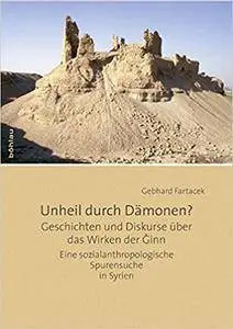 Unheil durch Dämonen?: Geschichten und Diskurse über das Wirken der Ǧinn ; eine sozialanthropologische Spurensuche in Syrien