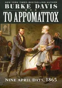 To Appomattox Nine April Days, 1865