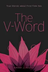 «The V-Word: True Stories about First-Time Sex» by Amber J. Keyser