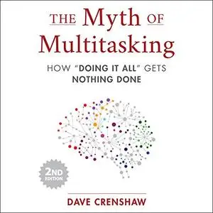 The Myth of Multitasking, 2nd Edition: How “Doing It All” Gets Nothing Done [Audiobook]