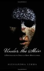 Under the Skin: A Psychoanalytic Study of Body Modification (repost)