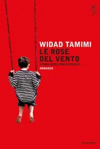 Widad Tamimi - Le rose del vento. Storia di destini incrociati