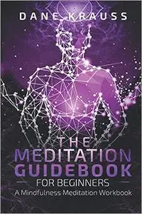 The Meditation Guidebook for Beginners: A Mindfulness Meditation Workbook