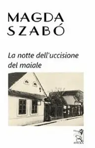 Magda Szabò - La notte dell'uccisione del maiale