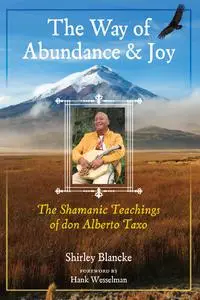 The Way of Abundance and Joy: The Shamanic Teachings of don Alberto Taxo