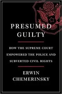 Presumed Guilty: How the Supreme Court Empowered the Police and Subverted Civil Rights