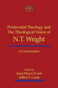 Pentecostal Theology and the Theological Vision of N.T. Wright: A Conversation