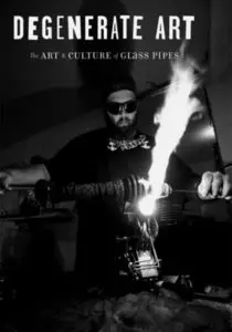 Degenerate Art: The Art and Culture of Glass Pipes (2011)